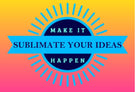 Sublimate Your Ideas